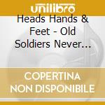 Heads Hands & Feet - Old Soldiers Never Die cd musicale