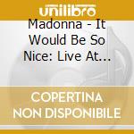 Madonna - It Would Be So Nice: Live At The Reunion Arena Dallas 1990 (2 Cd) cd musicale