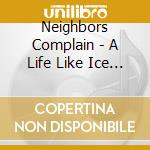 Neighbors Complain - A Life Like Ice Cream cd musicale