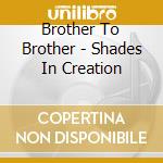 Brother To Brother - Shades In Creation cd