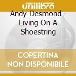 Andy Desmond - Living On A Shoestring cd