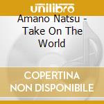 Amano Natsu - Take On The World cd