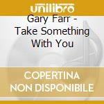 Gary Farr - Take Something With You cd