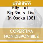 Billy Joel - Big Shots. Live In Osaka 1981 cd