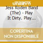 Jess Roden Band (The) - Play It Dirty. Play It Class cd