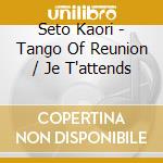 Seto Kaori - Tango Of Reunion / Je T'attends cd