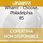 Wham! - Choose. Philadelphia 85 cd