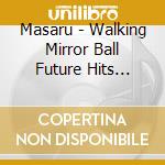 Masaru - Walking Mirror Ball Future Hits Collection - Next Promise cd