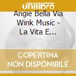 Angie Bella Via Wink Music - La Vita E Bella! -Jinsei Ha Utsukushii cd