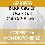 Black Cats In Usa - Go! Cat Go! Black Cats In Usa cd