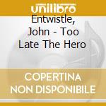 Entwistle, John - Too Late The Hero cd