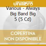 Various - Always Big Band Big 5 (5 Cd) cd