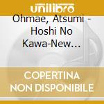 Ohmae, Atsumi - Hoshi No Kawa-New Version- cd