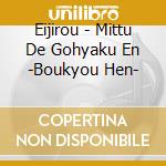 Eijirou - Mittu De Gohyaku En -Boukyou Hen- cd musicale di Eijirou