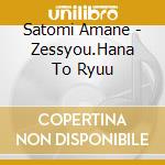 Satomi Amane - Zessyou.Hana To Ryuu cd musicale