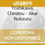 Yoshikawa, Chinatsu - Akai Nokizuru cd