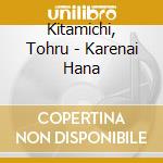 Kitamichi, Tohru - Karenai Hana cd