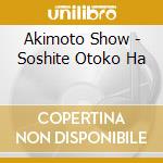 Akimoto Show - Soshite Otoko Ha cd musicale di Akimoto Show