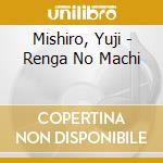 Mishiro, Yuji - Renga No Machi cd musicale di Mishiro, Yuji