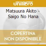 Matsuura Akito - Saigo No Hana cd