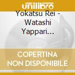 Yokatsu Rei - Watashi Yappari... cd