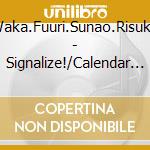 Waka.Fuuri.Sunao.Risuko - Signalize!/Calendar Girl cd