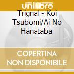 Trignal - Koi Tsubomi/Ai No Hanataba cd