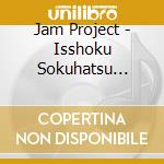 Jam Project - Isshoku Sokuhatsu -Trigger Of Crisis cd