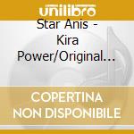 Star Anis - Kira Power/Original Star cd musicale di Star Anis