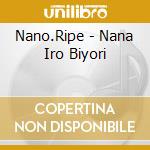 Nano.Ripe - Nana Iro Biyori cd musicale