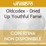 Oldcodex - Dried Up Youthful Fame cd