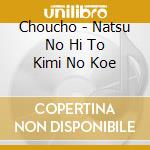 Choucho - Natsu No Hi To Kimi No Koe cd musicale di Choucho