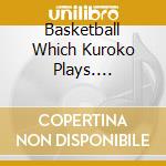 Basketball Which Kuroko Plays. Character Songs cd musicale di (Animation)