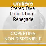 Stereo Dive Foundation - Renegade cd