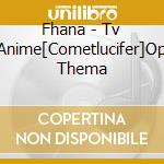 Fhana - Tv Anime[Cometlucifer]Op Thema cd musicale di Fhana