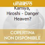 Kamiya, Hiroshi - Danger Heaven? cd musicale di Kamiya, Hiroshi