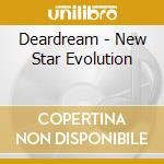 Deardream - New Star Evolution cd musicale di Deardream