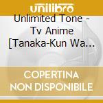 Unlimited Tone - Tv Anime [Tanaka-Kun Wa Itsumo Kedaruge] Op Shudaika cd musicale di Unlimited Tone