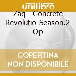 Zaq - Concrete Revolutio-Season.2 Op cd musicale di Zaq