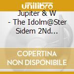 Jupiter & W - The Idolm@Ster Sidem 2Nd Anniversary Disc 03 cd musicale di Jupiter & W