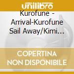 Kurofune - Arrival-Kurofune Sail Away/Kimi Ha cd