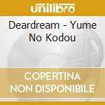 Deardream - Yume No Kodou cd musicale di Deardream