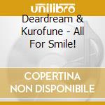 Deardream & Kurofune - All For Smile! cd musicale di Deardream & Kurofune