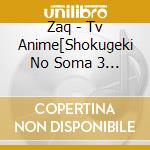 Zaq - Tv Anime[Shokugeki No Soma 3 No Sara]Op Shudaika cd