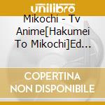 Mikochi - Tv Anime[Hakumei To Mikochi]Ed Shudaika cd