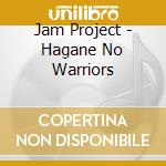 Jam Project - Hagane No Warriors cd musicale di Jam Project