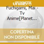 Fuchigami, Mai - Tv Anime[Planet With]Ed Shudaika cd