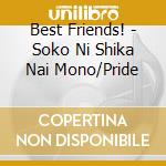 Best Friends! - Soko Ni Shika Nai Mono/Pride cd