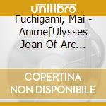 Fuchigami, Mai - Anime[Ulysses Joan Of Arc To Renk In No Kishi]Opening Shudaika cd