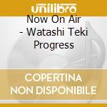 Now On Air - Watashi Teki Progress cd